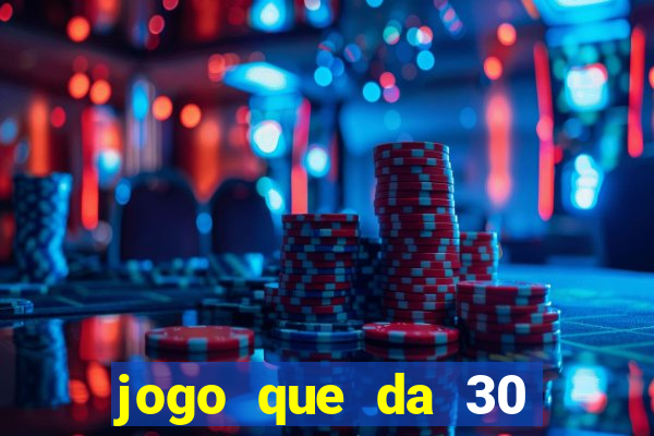 jogo que da 30 reais de bonus